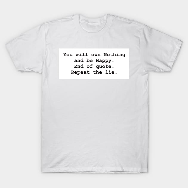 You will own nothing and be happy. (sarcastic WEF/Brandon meme) T-Shirt by DMcK Designs